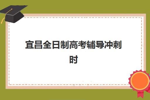宜昌全日制高考辅导冲刺时间如何规划？2025年最新课程表与高效备考指南