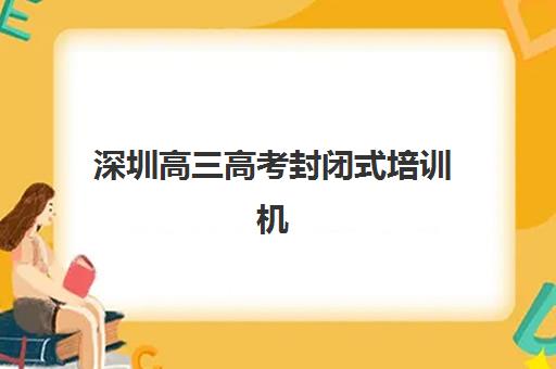 深圳高三高考封闭式培训机构什么时候报名考试啊？2025年最新报名时间表、各校考试安排与科学规划全指南