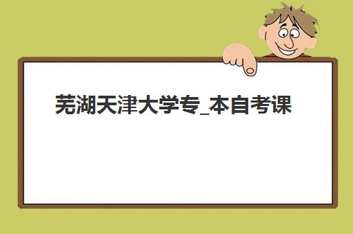 芜湖天津大学专_本自考课程2025年考点分布如何查询？最新考点详情、分配规则与高效备考全指南