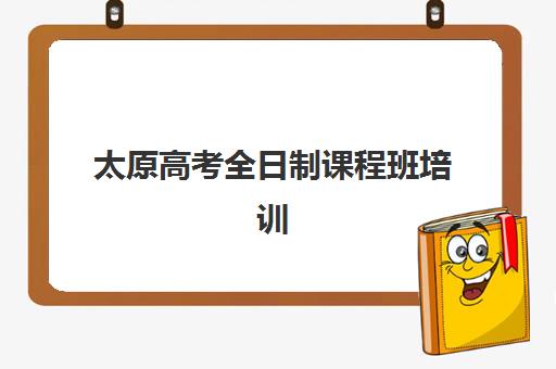 太原高考全日制课程班培训机构哪家好一点？2023年权威评测、选择标准与成功案例全解析
