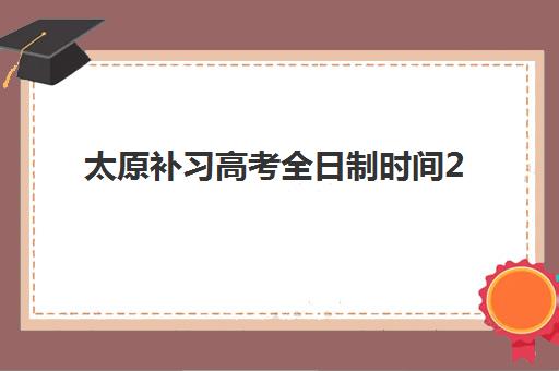 太原补习高考全日制时间2025年公布了吗？最新官方消息解读、准确查询步骤与科学备考时间规划全指南