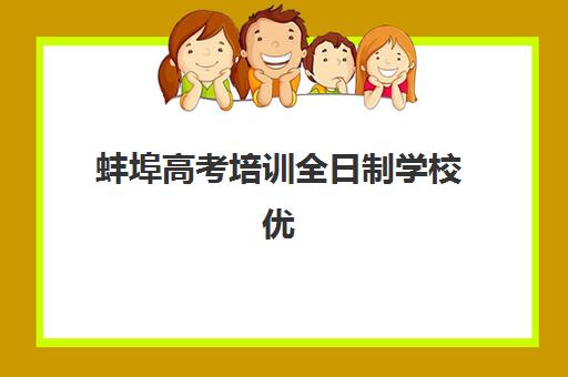 蚌埠高考培训全日制学校优质机构TOP5推荐如何选择？2025年最新权威榜单详情、对比解析与科学择校全指南