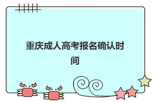 重庆成人高考报名确认时间怎么查？2025年最新时间表、流程详解与避坑指南