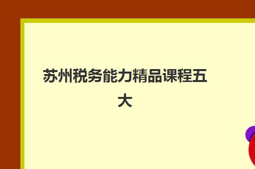苏州税务能力精品课程五大机构用户反馈分析如何科学参考？2025年最新数据解读、选课策略与实战指南全解析