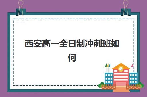西安高一全日制冲刺班如何选：前十排名与新城校区收费标准全解析