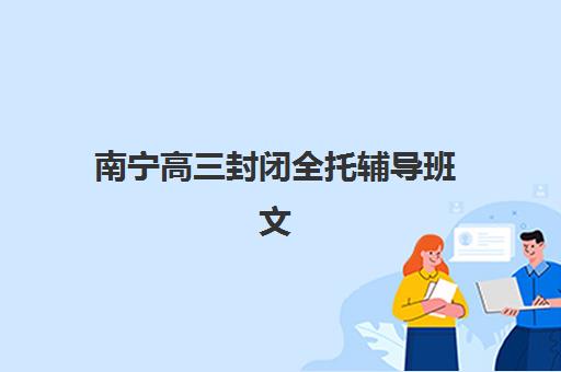 南宁高三封闭全托辅导班文具如何准备？2025年自带与发放政策全解析、选择指南与避坑攻略