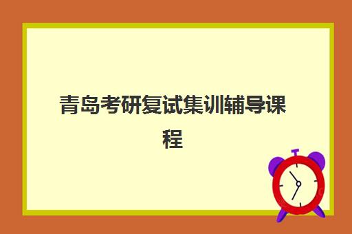 青岛考研复试集训辅导课程信息确认时间如何安排？2025年最新时间表与机构报名全攻略