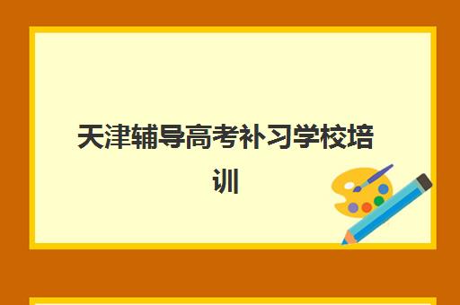 天津辅导高考补习学校培训学校排名榜前十名如何查询？2025年最新十大排名、性价比分析与择校全攻略