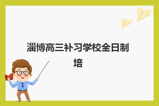 淄博高三补习学校全日制培训基地在哪个位置？2025年最新地址一览与择校指南