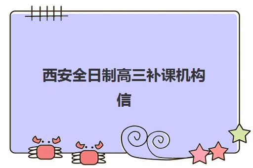 西安全日制高三补课机构信息确认时间是几点？2025年各机构报名时间全解析与择校指南