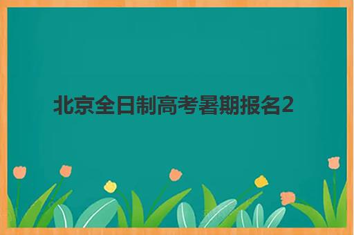 北京全日制高考暑期报名2025报名时间表如何查询？最新时间节点、报名流程与备考全指南