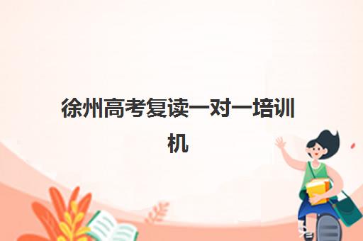 徐州高考复读一对一培训机构报名确认时间是几号？2025年各机构报名时间节点与择校指南