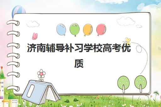 济南辅导补习学校高考优质机构TOP5推荐如何选择？2023年最新权威榜单、择校标准与成功案例全解析