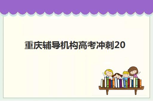 重庆辅导机构高考冲刺2025辅导班哪儿最好？2025年最新排名、择校指南与成功案例深度解析