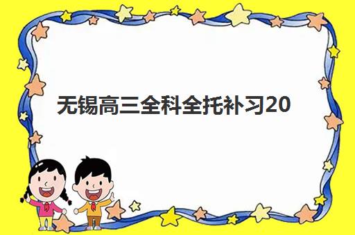 无锡高三全科全托补习2025年何时报名？最新招生时间轴与择校攻略全解析