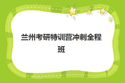 兰州考研特训营冲刺全程班时间2025考试时间如何规划？最新时间表、备考安排与冲刺策略全解析