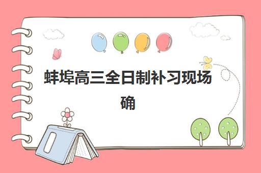 蚌埠高三全日制补习现场确认时间2025如何安排？最新时间表、确认流程与注意事项全指南