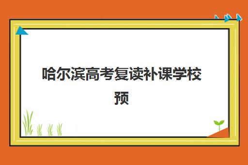哈尔滨高考复读补课学校预报名往届生能报吗？2025年最新政策解读、报名条件与全程操作指南