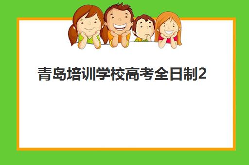 青岛培训学校高考全日制2025年报名时间如何安排？最新时间表、报名流程与备考指南全解析