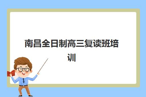 南昌全日制高三复读班培训机构哪个好一点？2025年最新排名、择校指南与避坑全攻略