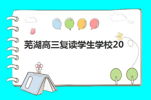 芜湖高三复读学生学校2025报名时间表如何查询？最新权威时间安排、各校报名流程详解与科学择校全攻略