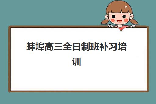 蚌埠高三全日制班补习培训机构寄宿基地如何选择？2025年最新地址详情、费用对比与择校全指南
