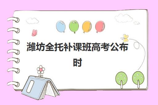 潍坊全托补课班高考公布时间2025年如何科学查询？最新权威时间表、查询技巧与备考调整策略全解析