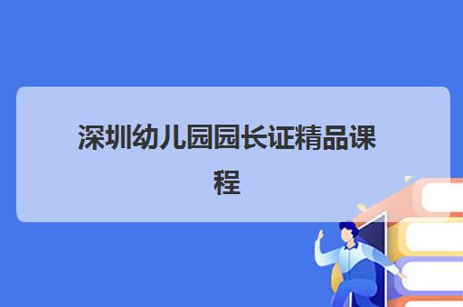 深圳幼儿园园长证精品课程最容易的大学有哪些？2025年权威推荐、报名流程与成功案例全解析