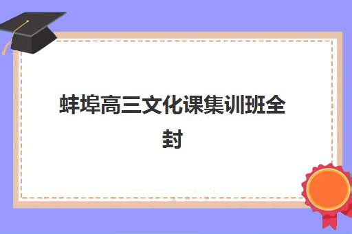 蚌埠高三文化课集训班全封闭2025报名时间表如何安排？最新时间节点、择校指南与备考全攻略