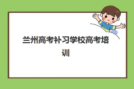 兰州高考补习学校高考培训机构寄宿基地有哪些？2025年最新基地名单、选择标准与实地考察全指南