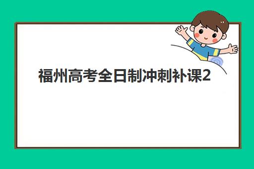 福州高考全日制冲刺补课2025年报名时间如何安排？最新官方时间表与顶尖培训机构择校全攻略