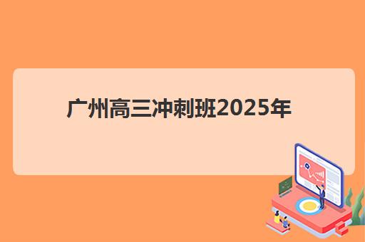 广州高三冲刺班2025年何时开班？全日制辅导班时间表与择校指南