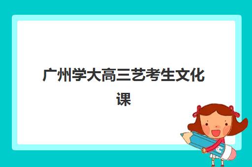 广州学大高三艺考生文化课集训班收费标准一览表如何查询？2025年收费详情全面解析与择校性价比深度评估指南
