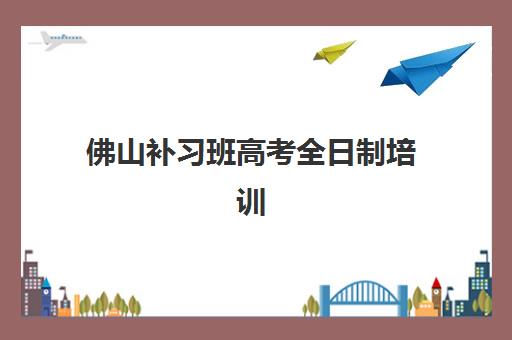 佛山补习班高考全日制培训机构费用高吗？2025年价格明细、性价比分析与择校避坑全指南