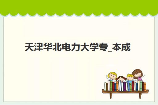 天津华北电力大学专_本成人高考课程集训营怎么选？5大培训机构对比分析与报名指南