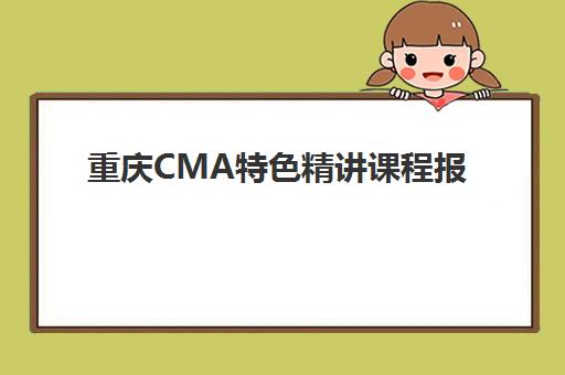 重庆CMA特色精讲课程报名时间2025年如何规划？最新时间表、报名步骤与备考策略全解析