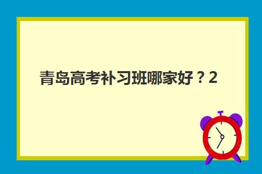 青岛高考补习班哪家好？2025年最新十大机构排名与选择全攻略