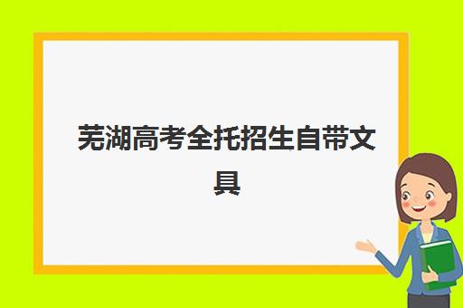 芜湖高考全托招生自带文具还是发文具？2025年最新政策解读、各机构安排与合规指南