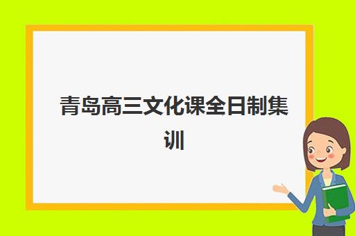 青岛高三文化课全日制集训培训机构有哪些地方？2025年最新机构榜单与择校全攻略