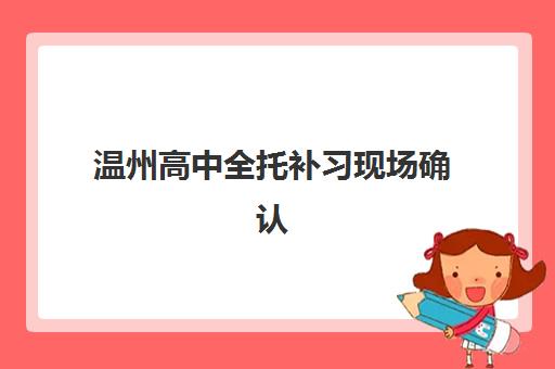 温州高中全托补习现场确认需要什么材料？2025年最新时间表与材料清单全攻略