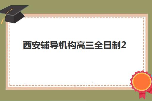 西安辅导机构高三全日制2025年报名时间表如何规划？最新时间节点、报名技巧与成功案例解析
