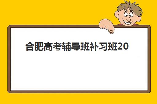 合肥高考辅导班补习班2025年时间公布，艺考文化课集训营开班日程与择校全攻略