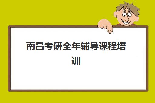 南昌考研全年辅导课程培训机构哪个比较好？2025年收费标准与顶尖机构全方面对比解析