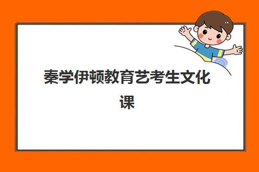 秦学伊顿教育艺考生文化课辅导补习机构价格多少钱？2025年收费详情全面解析与高性价比报班指南