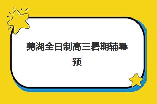 芜湖全日制高三暑期辅导预报名往届生能报吗？2025年往届生报名政策与择校全指南