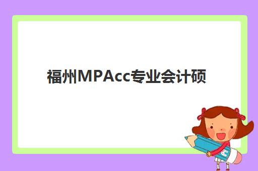 福州MPAcc专业会计硕士全程课程机构成功率最高的是哪个，高通过率机构选择指南与课程对比