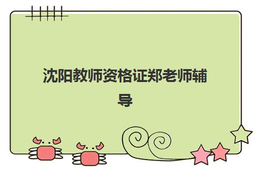 沈阳教师资格证郑老师辅导班封闭式集训营有哪些学校？2025年最新封闭式集训机构解析与择校指南