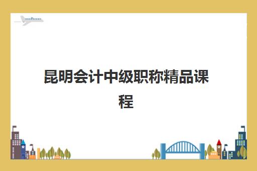 昆明会计中级职称精品课程培训机构有哪些学校？2025年权威排名、择校指南与成功备考全攻略