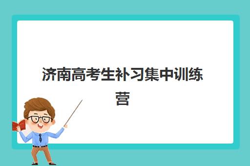 济南高考生补习集中训练营在哪个学校，2025年五大封闭式集训营实力全对比