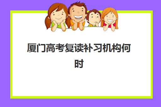 厦门高考复读补习机构何时报名？2025年报名时间节点、流程详解与机构选择指南
